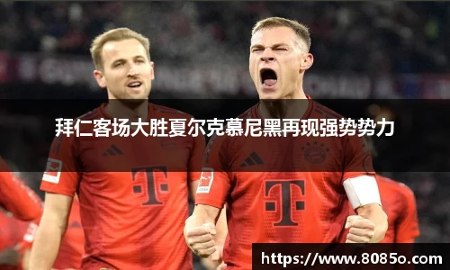 拜仁客场大胜夏尔克慕尼黑再现强势势力