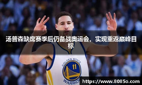 汤普森缺席赛季后仍备战奥运会，实现重返巅峰目标