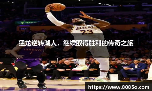 猛龙逆转湖人，继续取得胜利的传奇之旅