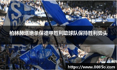 柏林赫塔绝杀保德甲胜利助球队保持胜利势头