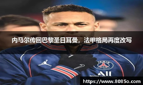 内马尔传回巴黎圣日耳曼，法甲格局再度改写