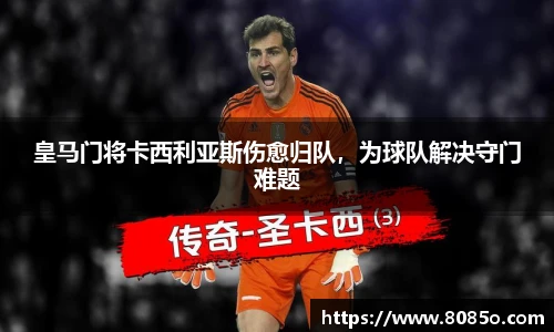 皇马门将卡西利亚斯伤愈归队，为球队解决守门难题