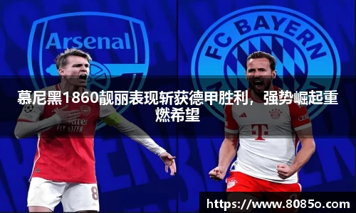 慕尼黑1860靓丽表现斩获德甲胜利，强势崛起重燃希望