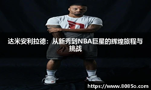 达米安利拉德：从新秀到NBA巨星的辉煌旅程与挑战