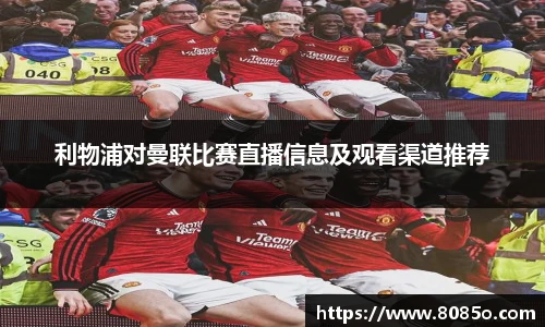 利物浦对曼联比赛直播信息及观看渠道推荐