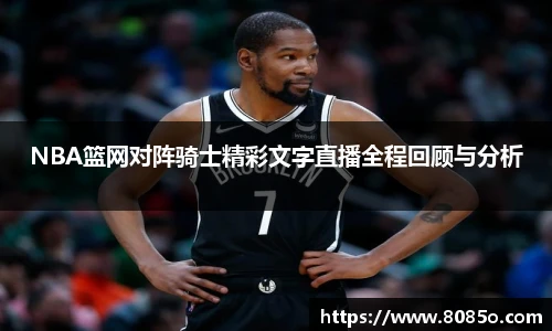 NBA篮网对阵骑士精彩文字直播全程回顾与分析