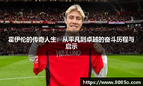 霍伊伦的传奇人生：从平凡到卓越的奋斗历程与启示