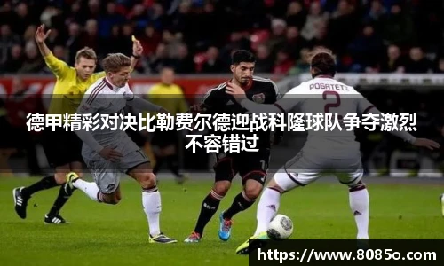 德甲精彩对决比勒费尔德迎战科隆球队争夺激烈不容错过