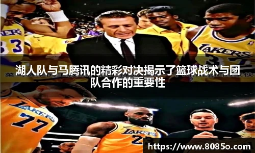 湖人队与马腾讯的精彩对决揭示了篮球战术与团队合作的重要性